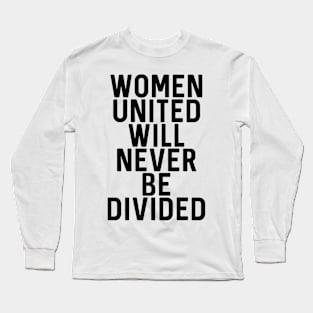 WOMEN UNITED WILL NEVER BE DIVIDED feminist text slogan Long Sleeve T-Shirt